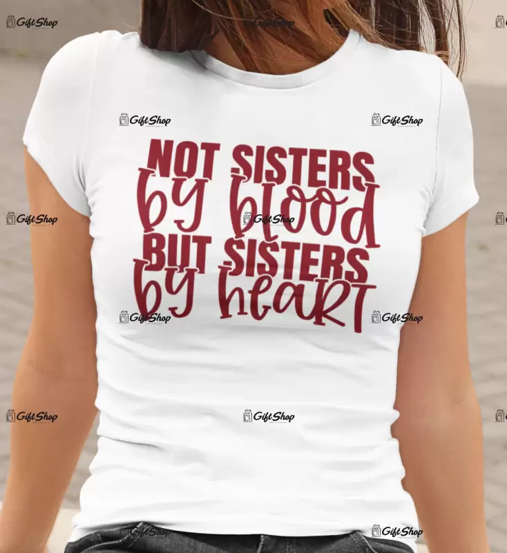 Not sisters by blood but sisters bt heart , tricou cu mesaj